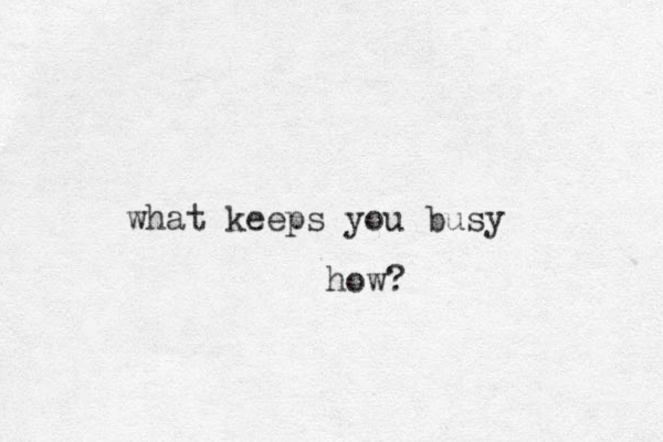 what keeps you busy how?