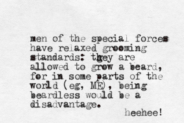 me n of the special forces have relaxed grooming standards: tge h h y are allowed to grow a beard, for in some parts of the world (eg, ME), being beardless would be a disadvantage. heehee! 