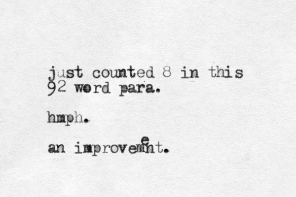 just counted 8 in this 92 word para. hmph. an improvemnt. e 