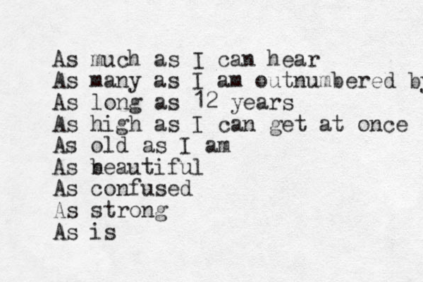As much as I can hear As many as I am outnumbered by As long as 12 years As high as I can get at once As old as I am As neautiful b As confused As strong As is