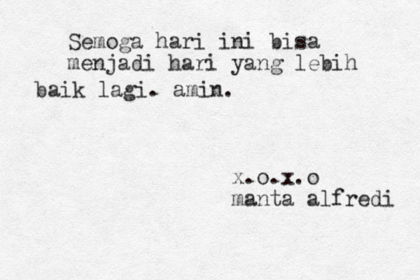 Semoga hari ini bisa menjadi hari yang lebih baik lagi . amin. x.o.x.o manta alfredi 