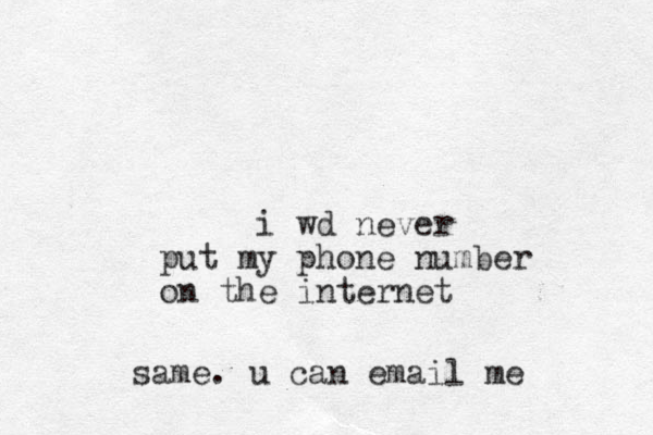 i wd never put my phone number on the internet same. u can email me