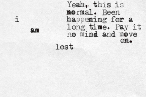i am lost Yeah, this is normal. Been happening for a long time. Pay it no mind and move on. 