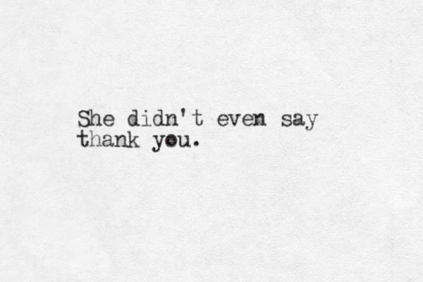 She didn't even say thank you.