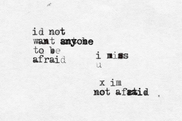 i miss u x im o not afatid rai id not want snt yobe anyone to be afraid