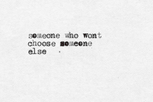 someone who wont choose someone else