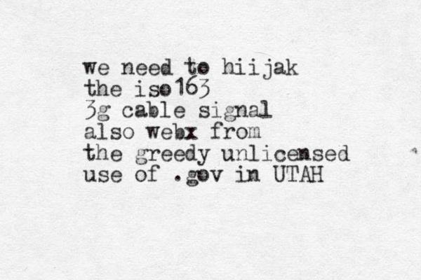 we need to hiijak the iso163 3g cable signal also webx from the greedy unlicensed use of .gov in UTAH