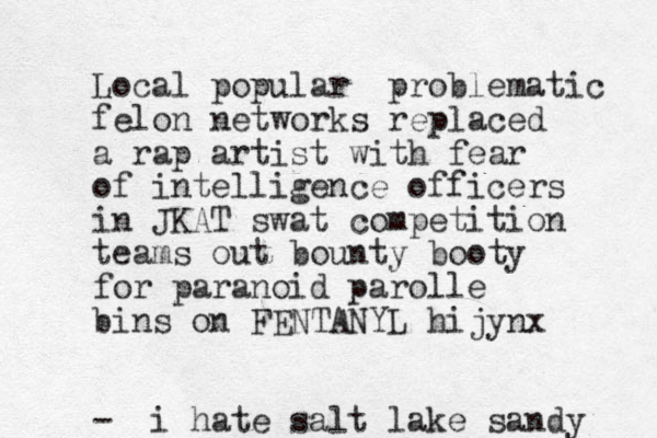 Local popular problematic felon networks replaced a rap artist with fear of intelligence officers in JKAT swat competition teams out bounty booty for paranoid parolle bins on FENTANYL hijynx - i hate salt lake sandy 