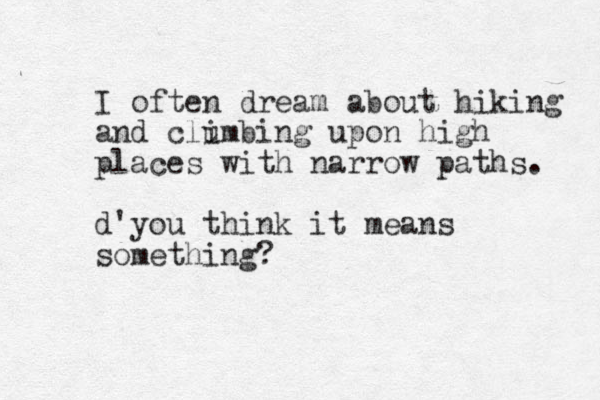I often dream about hiking and clumbing i upon high places with narrow paths. d'you think it means something?