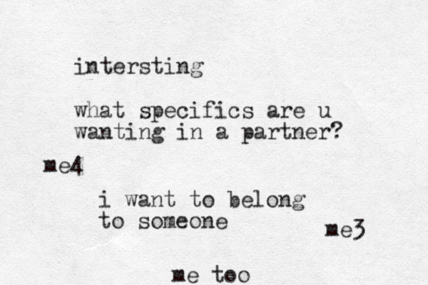 intersting what specifics are u wanting in a partner? i want to belong to someone me too me3 me4
