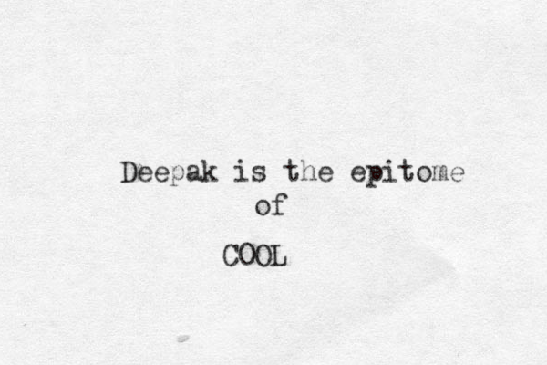 Deepak is the epitome of COOL