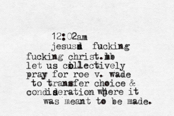 12:02am jesusn s d fucking fucking christ m . b l let us ci oll o o ectively pray for roe v. wade to transfer choice & condideration s s wj h here it was meant to be made. 