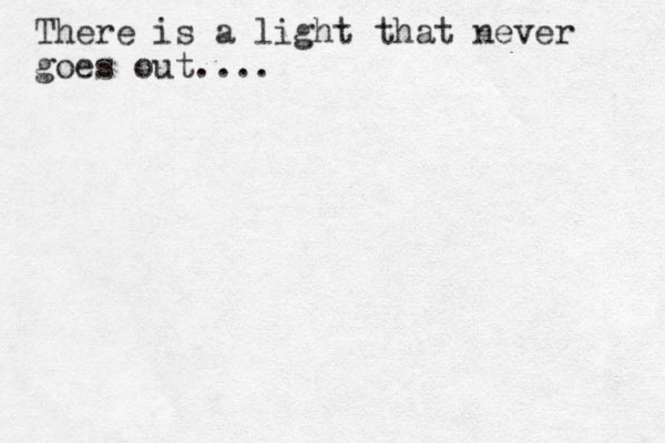 There is a light that never goes out....