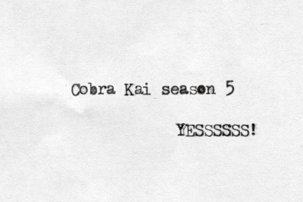Cobra Kai season 5 YESSSSSS! 