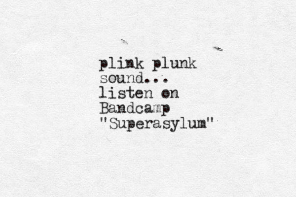 plink plunk sound... listen on Bandcamp "Superasylum" 