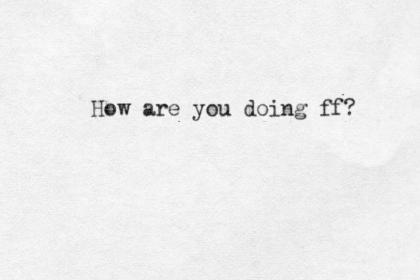 How are you doing ff? 