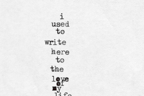 i used to write here to the love of my life