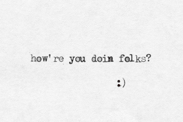 how're you doin folks? :) 