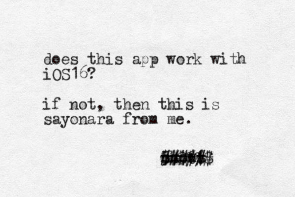 does this app work with iOS16? if not, then this is sayonara from me. chow! ===== 5 ##### $$$!!$ # %% 
