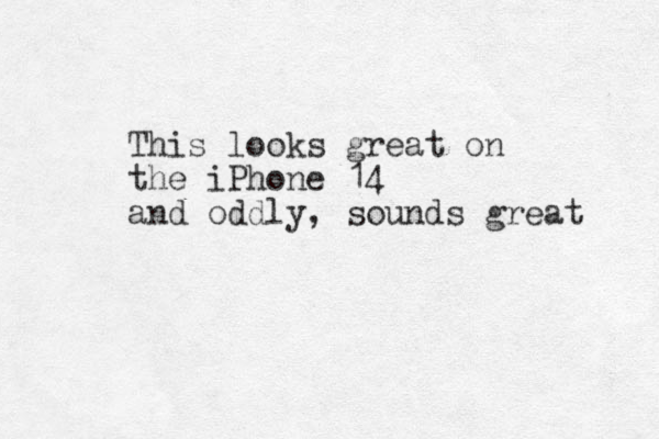 This looks great on the iPhone 14 and oddly, sounds great 