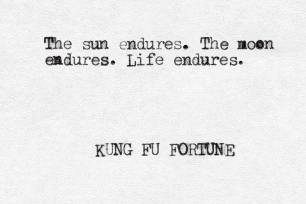 The sun endures. The moon endures. Life endures. KUNG FU FORTUNE 