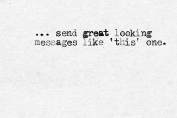 ... send great great looking messages like 'this' one. 