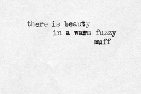 there is beauty in a warm fuzzy muff 