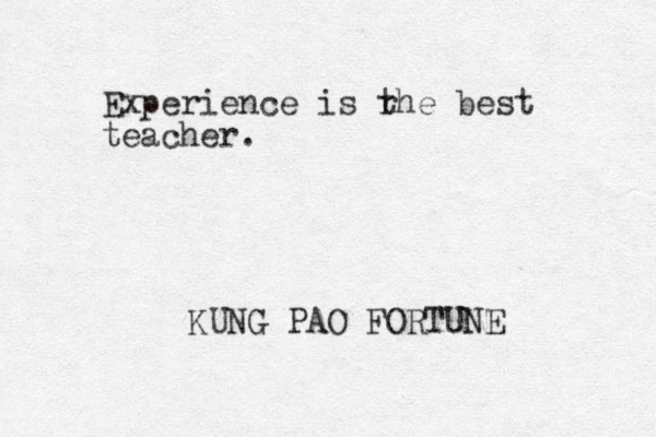 Experience is rhe t best teacher. KUNG PAO FORTUNE 