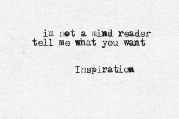 im not a mind reader tell me what you want Inspiration