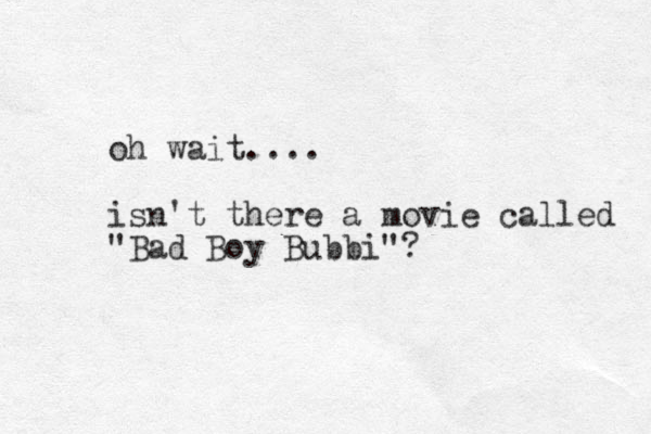 oh wait.... isn't there a movie called "Bad Boy Bubbi"? 