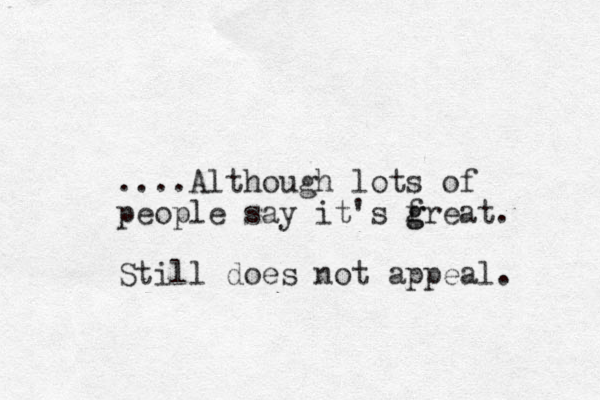 ....Although lots of people say it's freat g g . Still does not appeal. 