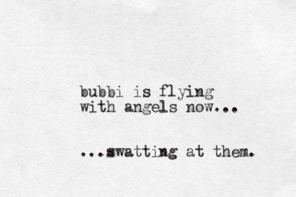 bubbi is flying with angels now... ...swatting at them. 