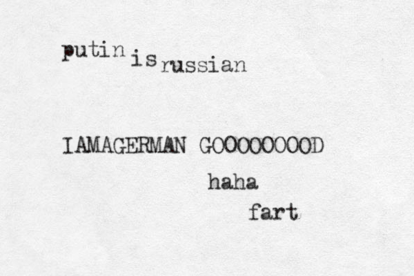 putin is russian IAMAGERMAN GOOOOOOOOD haha fart 