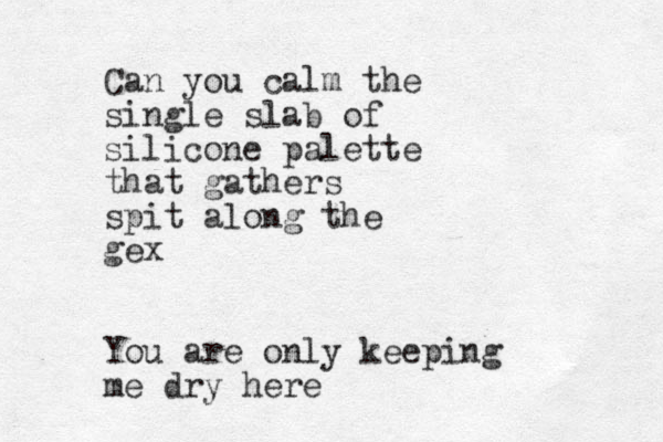 Can you calm the single slab of silicone palette that gathers spit along the gex You are only keeping me dry here