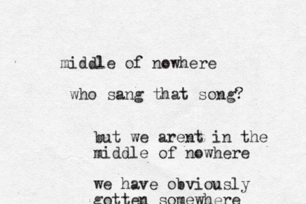 middle of nowhere who sang that song? but we arent in the middle of nowhere we have obviously gotten somewhere