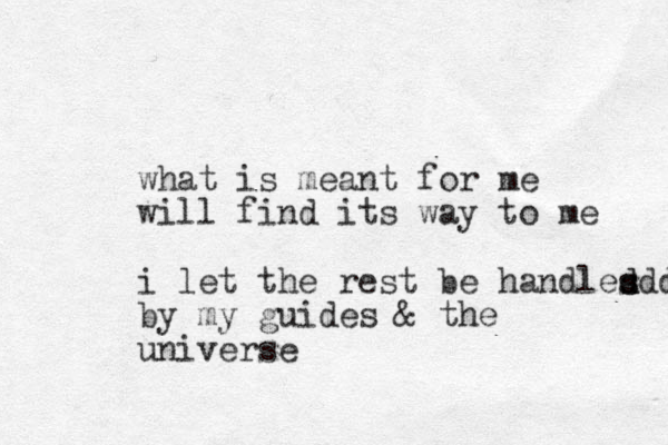 what is meant for me will find its way to me i let the rest be handles s d ddd by my guides & the universe