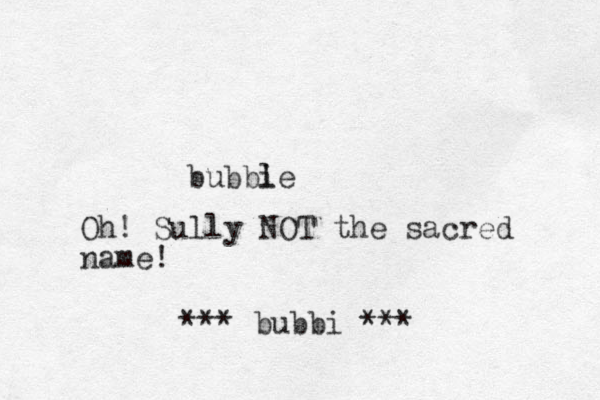 bubbi le Oh! Sully NOT the sacred name! bubbi *** ***