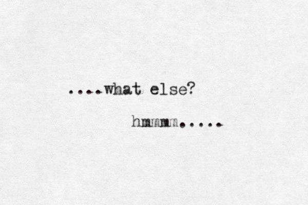 ....what else? hmmmm..... 