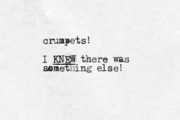 crumpets! I KNEW ____ there was aomething else! s