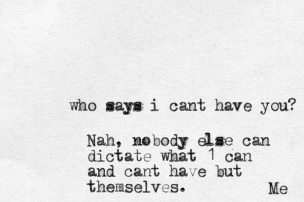 who says i cant have you? Me Nah, nobody else can dictate what 1 can and cant have but themselves. 