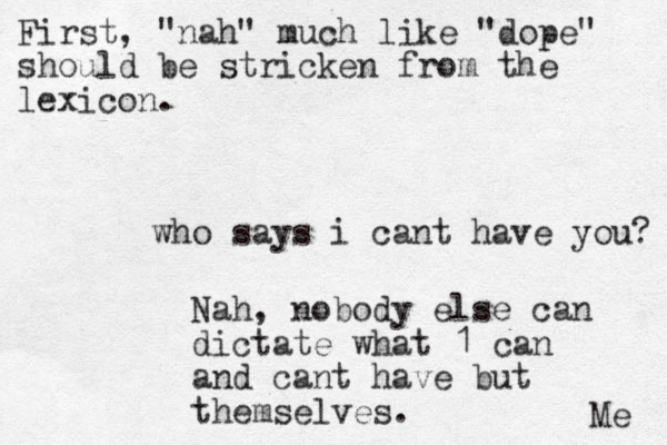who says i cant have you? Me Nah, nobody else can dictate what 1 can and cant have but themselves. First, "nah" much like "dope" should be stricken from the lexicon.