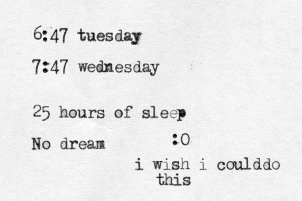 6:47 tuesday 7:47 wednesday 25 hours of sleep No dream :O i wish i coulddo this
