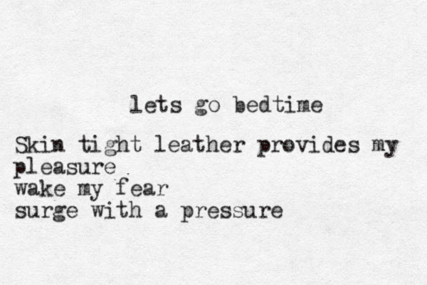 lets go bedtime Skin tight leather provides my pleasure wake my fear surge with a pressure