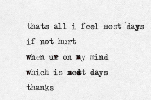 thats all i feel most days if not hurt when ur on my mind which is modt days s thanks
