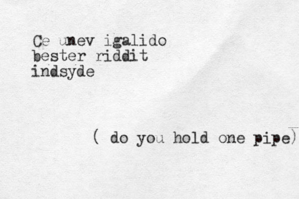 Ce unev igalido bester riddit indsyde ( do you hold one pipe) 