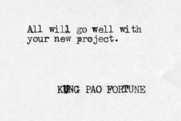 All will go well with your new project. KI U UNG U PAO FORTUNE 