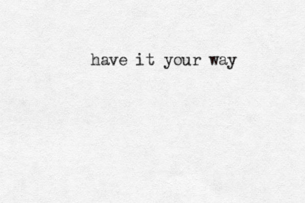 have it your way