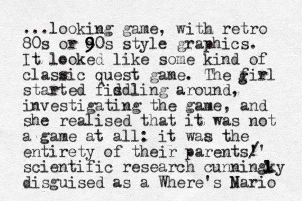 ...looking game, with retro 80s or 8 9 90s style graphics. It looked like some kind of classic quest gane m . The firl started fisdling d around, investigating the game, and she realised that it was not a game at all: it waa s the entirety of their parents! ' /' scientific research cunningky disguised as a Where's Na M rio l l g g 