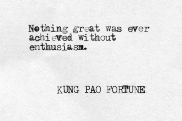 Nothing great was ever achieved without enthusiasm. KUNG PAO FORTUNE 