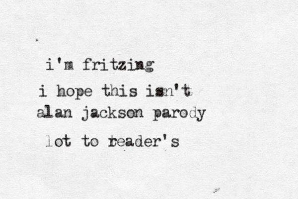 i'm fritzing i hope this isn't alan jackson parody lot to te r ader's